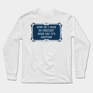 How do I dock so precise? Some say it's nautism nautical quote Long Sleeve T-Shirt